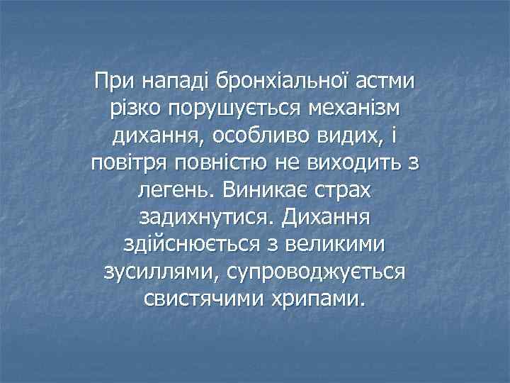 При нападі бронхіальної астми різко порушується механізм дихання, особливо видих, і повітря повністю не