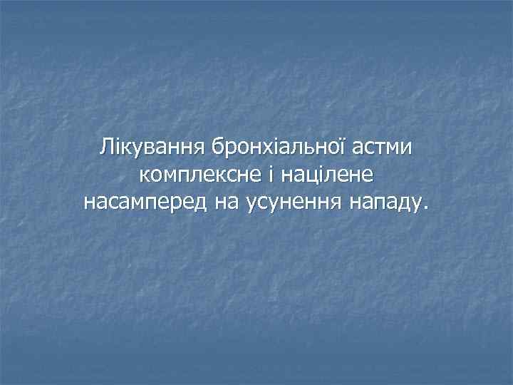 Лікування бронхіальної астми комплексне і націлене насамперед на усунення нападу. 