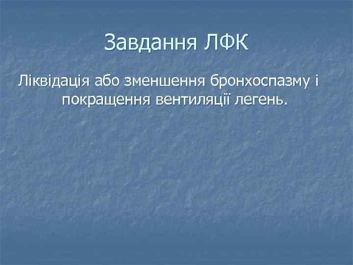 Завдання ЛФК Ліквідація або зменшення бронхоспазму і покращення вентиляції легень. 