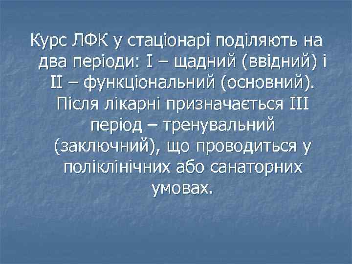 Курс ЛФК у стаціонарі поділяють на два періоди: І – щадний (ввідний) і ІІ