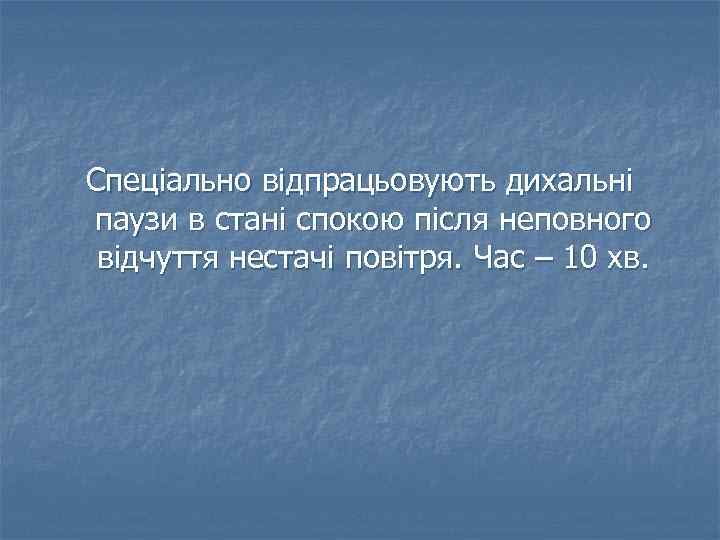 Спеціально відпрацьовують дихальні паузи в стані спокою після неповного відчуття нестачі повітря. Час –