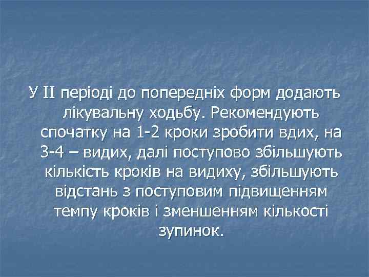 У ІІ періоді до попередніх форм додають лікувальну ходьбу. Рекомендують спочатку на 1 -2