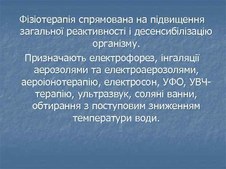 Фізіотерапія спрямована на підвищення загальної реактивності і десенсибілізацію організму. Призначають електрофорез, інгаляції аерозолями та