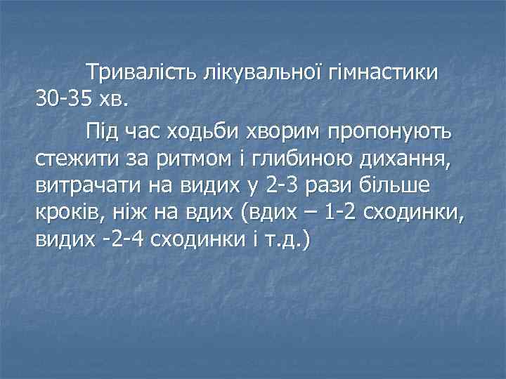 Тривалість лікувальної гімнастики 30 -35 хв. Під час ходьби хворим пропонують стежити за ритмом