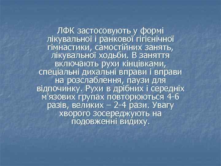 ЛФК застосовують у формі лікувальної і ранкової гігієнічної гімнастики, самостійних занять, лікувальної ходьби. В