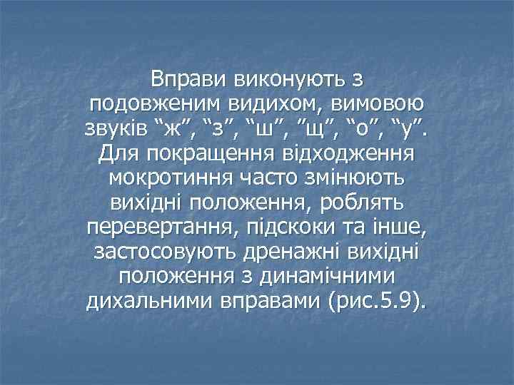 Вправи виконують з подовженим видихом, вимовою звуків “ж”, “з”, “ш”, ”щ”, “о”, “у”. Для