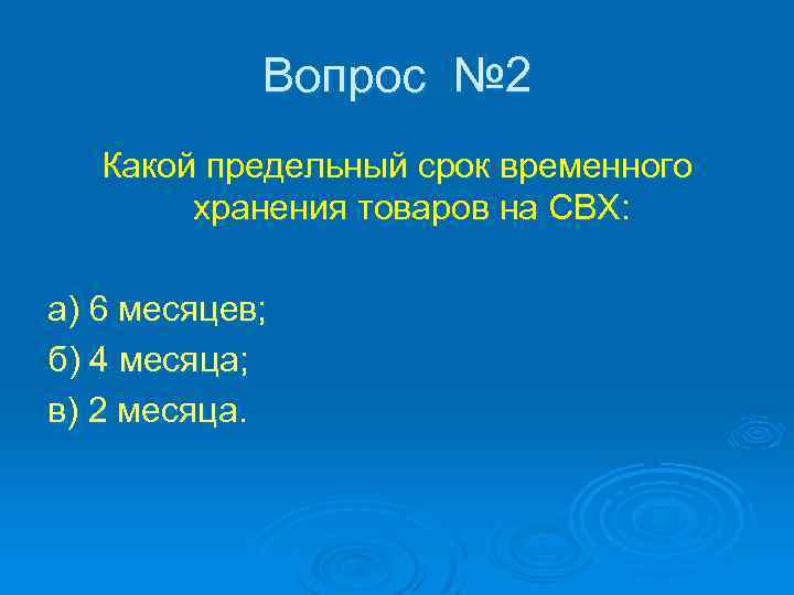 Вопрос № 2 Какой предельный срок временного хранения товаров на СВХ: а) 6 месяцев;