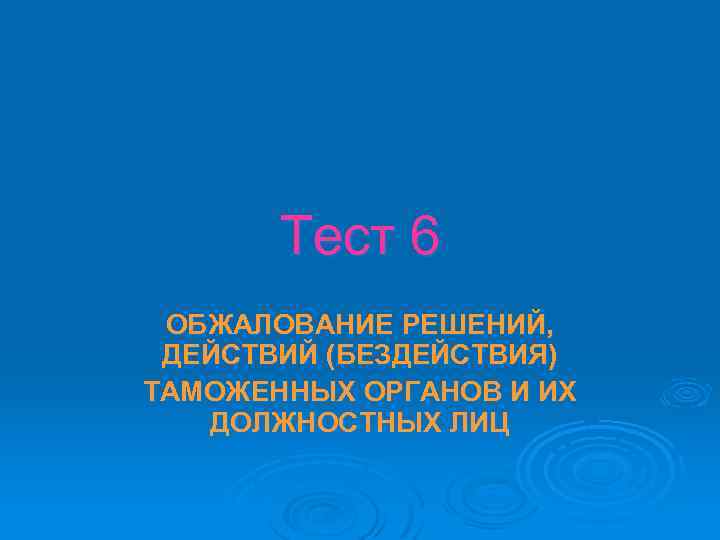 Тест 6 ОБЖАЛОВАНИЕ РЕШЕНИЙ, ДЕЙСТВИЙ (БЕЗДЕЙСТВИЯ) ТАМОЖЕННЫХ ОРГАНОВ И ИХ ДОЛЖНОСТНЫХ ЛИЦ 