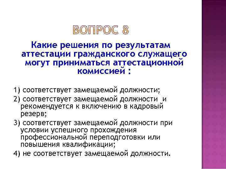 Аттестации не подлежат государственные гражданские служащие. Решения аттестационной комиссии гражданских служащих. Какие решения могут приниматься по результатам аттестации?\. Результаты аттестации государственных служащих. Вопросы на аттестации госслужащих с ответами.