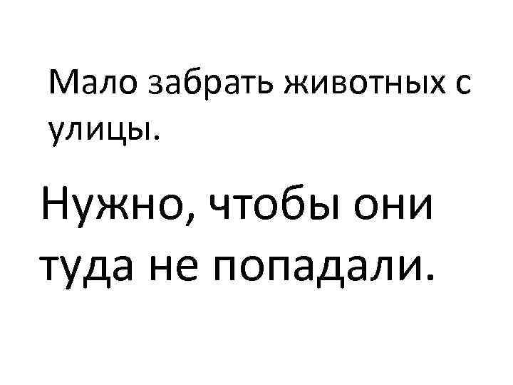 Мало забрать животных с улицы. Нужно, чтобы они туда не попадали. 