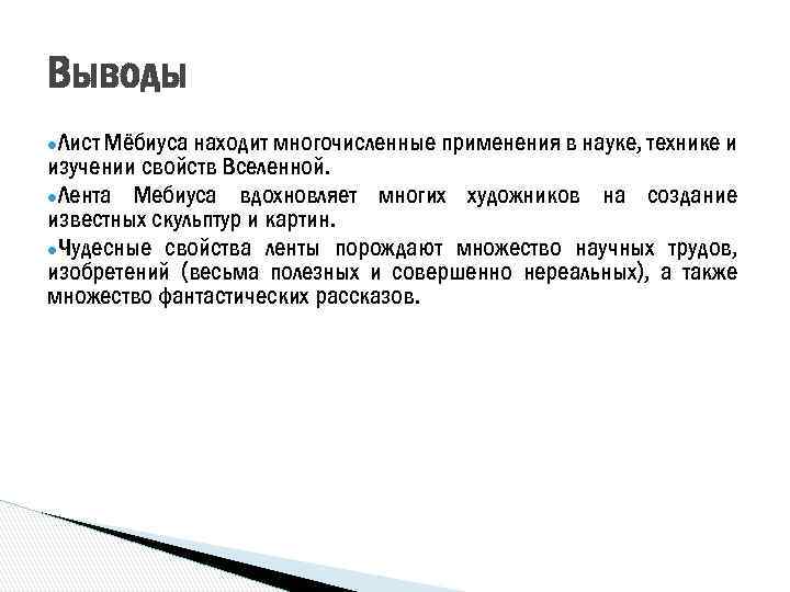 Выводы ●Лист Мёбиуса находит многочисленные применения в науке, технике и изучении свойств Вселенной. ●Лента