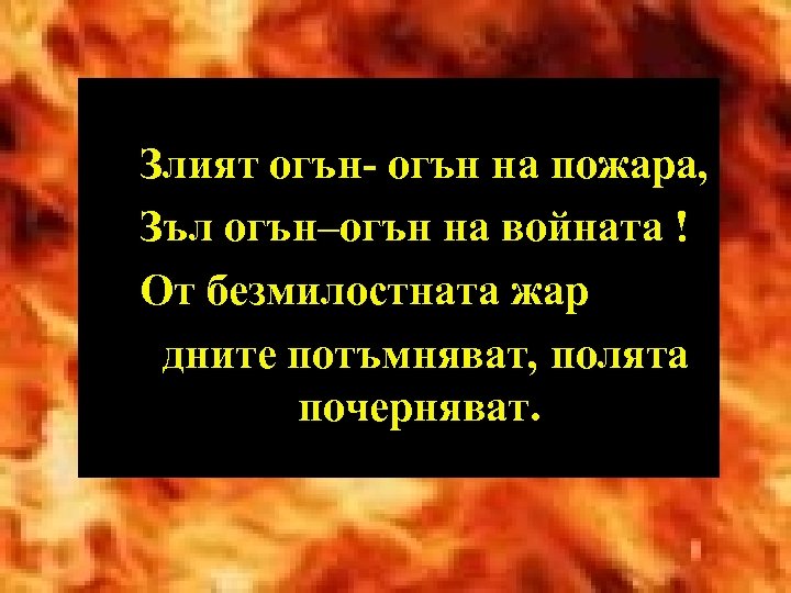 Злият огън- огън на пожара, Зъл огън–огън на войната ! От безмилостната жар дните