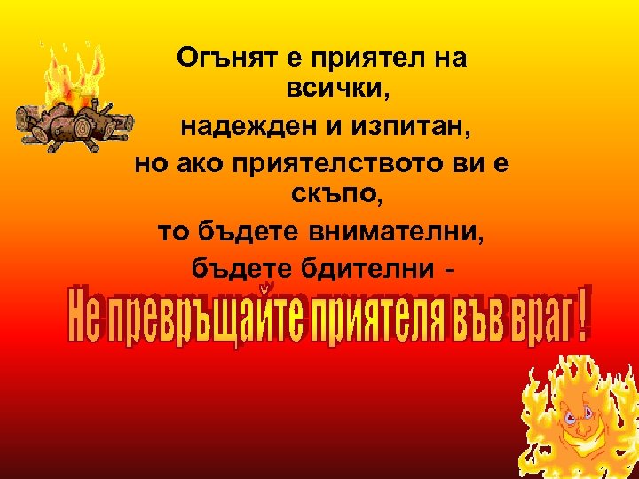 Огънят е приятел на всички, надежден и изпитан, но ако приятелството ви е скъпо,