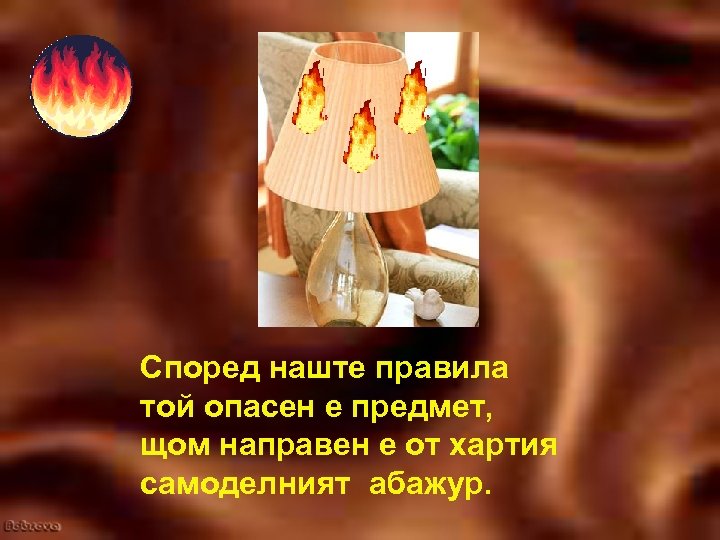 Според наште правила той опасен е предмет, щом направен е от хартия самоделният абажур.
