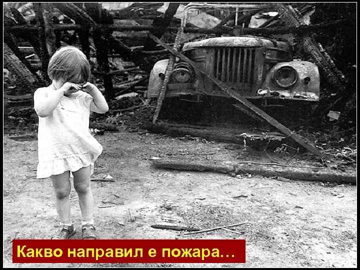 Какво направил е пожара… 