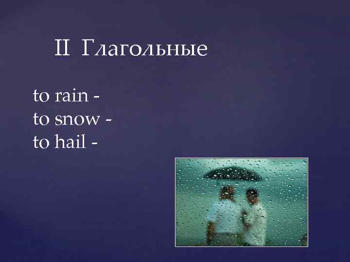 II Глагольные to rain to snow to hail - 