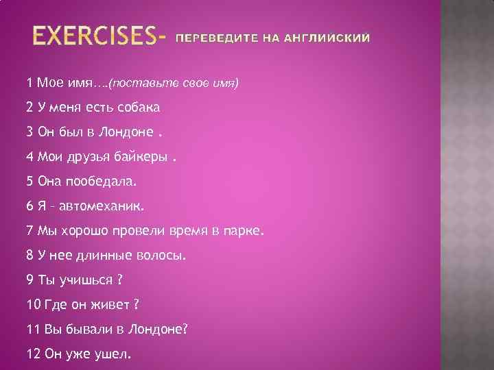 1 Мое имя…. (поставьте свое имя) 2 У меня есть собака 3 Он был