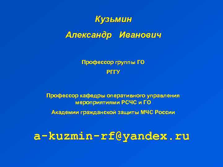 Кузьмин Александр Иванович Профессор группы ГО РГГУ Профессор кафедры оперативного управления мероприятиями РСЧС и