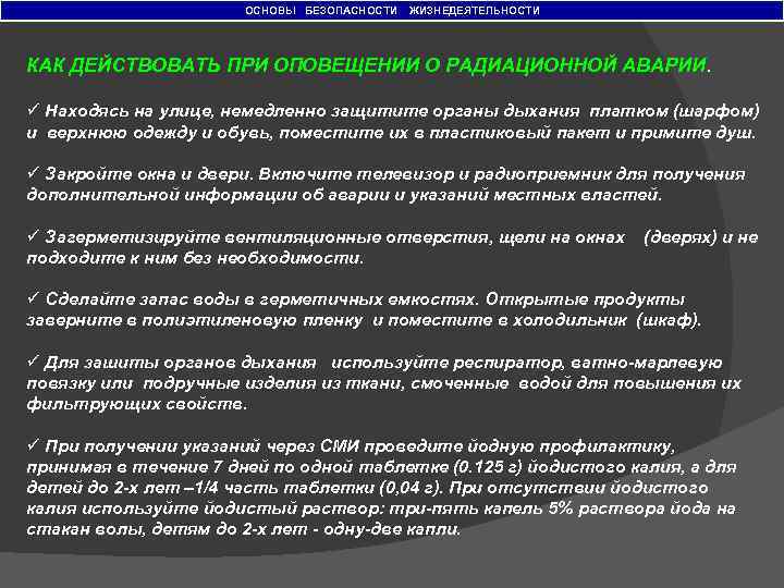 ОСНОВЫ БЕЗОПАСНОСТИ ЖИЗНЕДЕЯТЕЛЬНОСТИ КАК ДЕЙСТВОВАТЬ ПРИ ОПОВЕЩЕНИИ О РАДИАЦИОННОЙ АВАРИИ ü Находясь на улице,