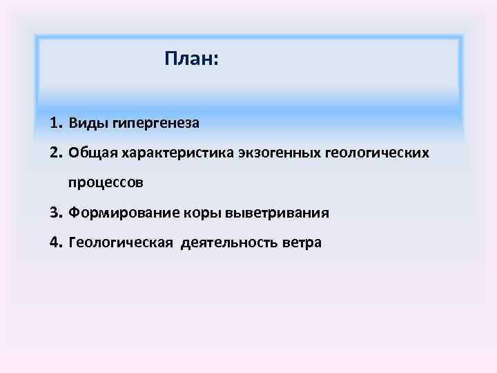 План: 1. Виды гипергенеза 2. Общая характеристика экзогенных геологических процессов 3. Формирование коры выветривания