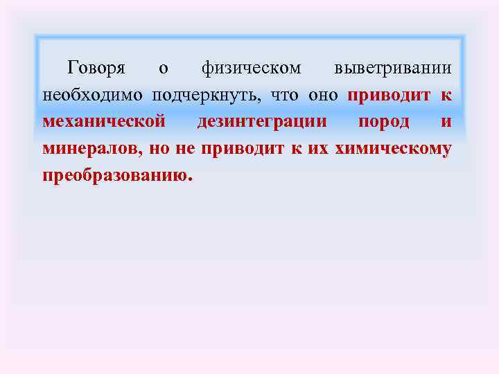 Говоря о физическом выветривании необходимо подчеркнуть, что оно приводит к механической дезинтеграции пород и