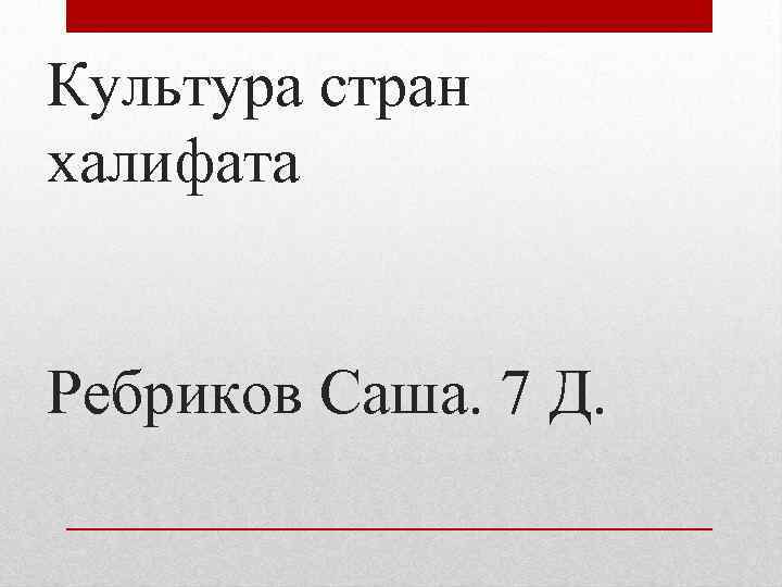 Культура стран халифата Ребриков Саша. 7 Д. 