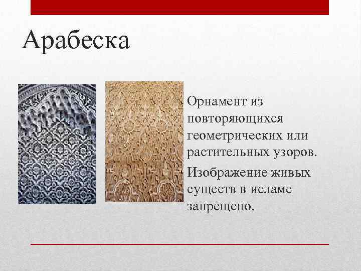 Арабеска Орнамент из повторяющихся геометрических или растительных узоров. Изображение живых существ в исламе запрещено.