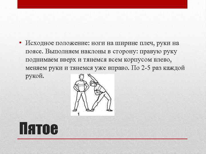  • Исходное положение: ноги на ширине плеч, руки на поясе. Выполняем наклоны в