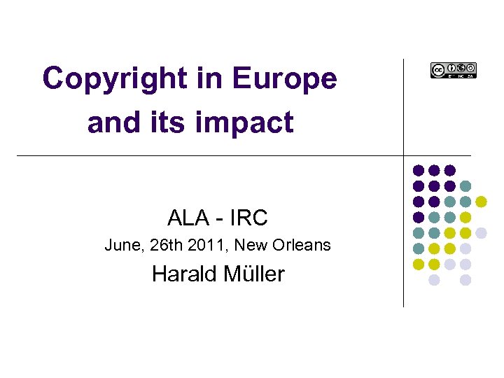 Copyright in Europe and its impact ALA - IRC June, 26 th 2011, New