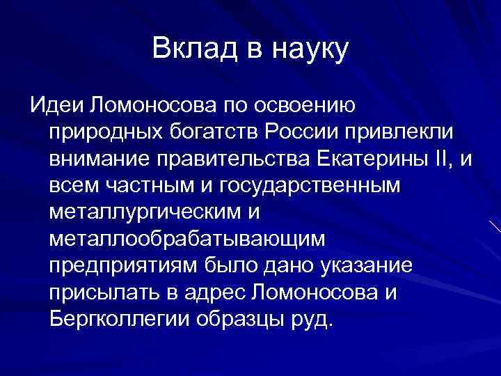 Вклад в науку Идеи Ломоносова по освоению природных богатств России привлекли внимание правительства Екатерины