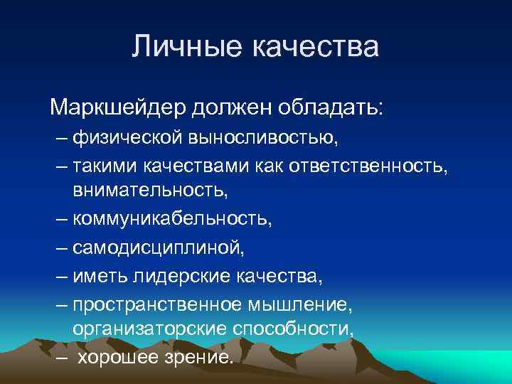 Личные качества Маркшейдер должен обладать: – физической выносливостью, – такими качествами как ответственность, внимательность,