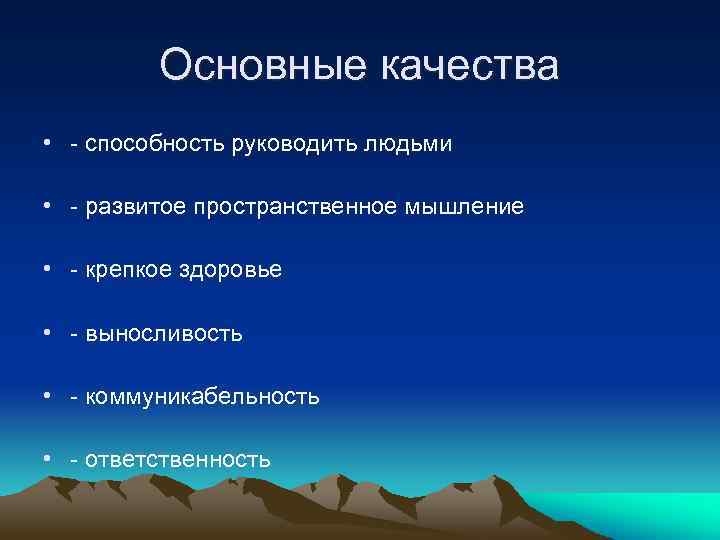 Основные качества • - способность руководить людьми • - развитое пространственное мышление • -