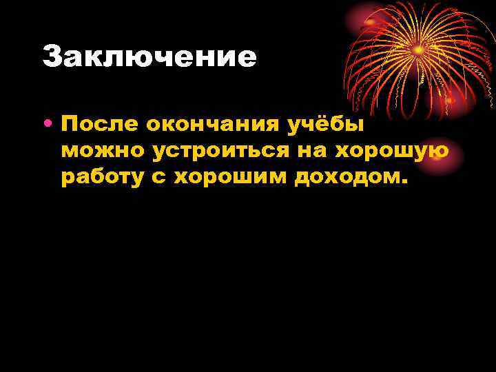 Заключение • После окончания учёбы можно устроиться на хорошую работу с хорошим доходом. 