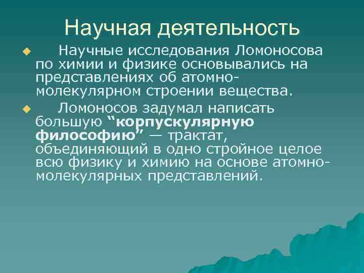 Научная деятельность Научные исследования Ломоносова по химии и физике основывались на представлениях об атомномолекулярном