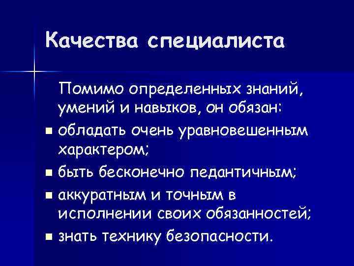Качества специалиста Помимо определенных знаний, умений и навыков, он обязан: n обладать очень уравновешенным