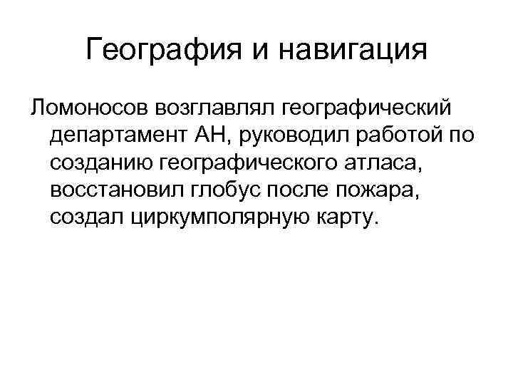 География и навигация Ломоносов возглавлял географический департамент АН, руководил работой по созданию географического атласа,