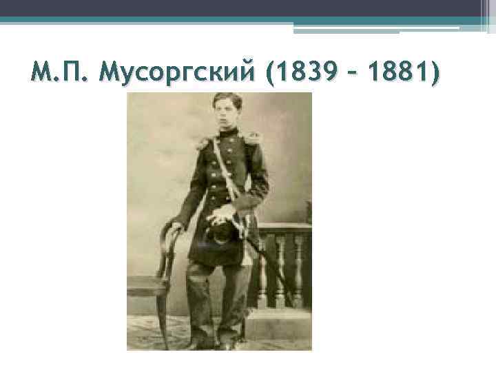 М. П. Мусоргский (1839 – 1881) 
