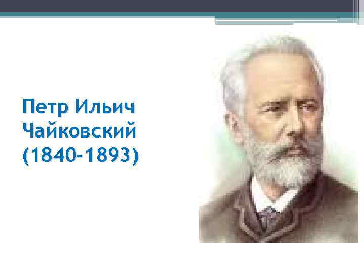 Петр Ильич Чайковский (1840 -1893) 