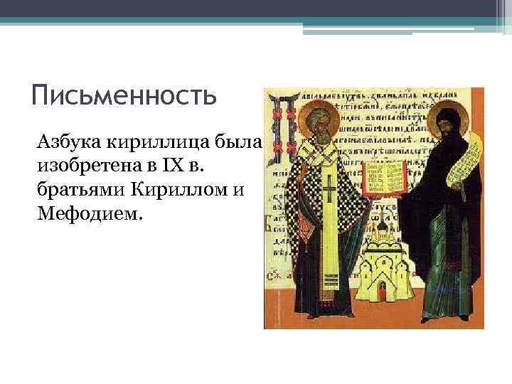 Письменность Азбука кириллица была изобретена в IX в. братьями Кириллом и Мефодием. 