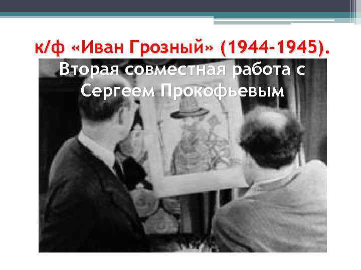 к/ф «Иван Грозный» (1944 -1945). Вторая совместная работа с Сергеем Прокофьевым 
