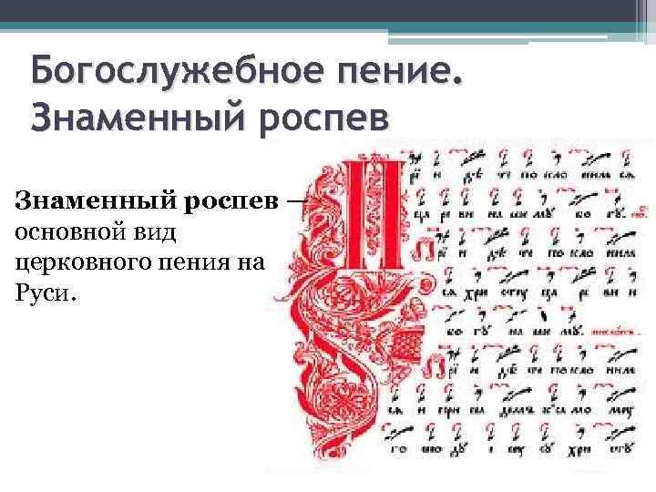 Богослужебное пение. Знаменный роспев — основной вид церковного пения на Руси. 