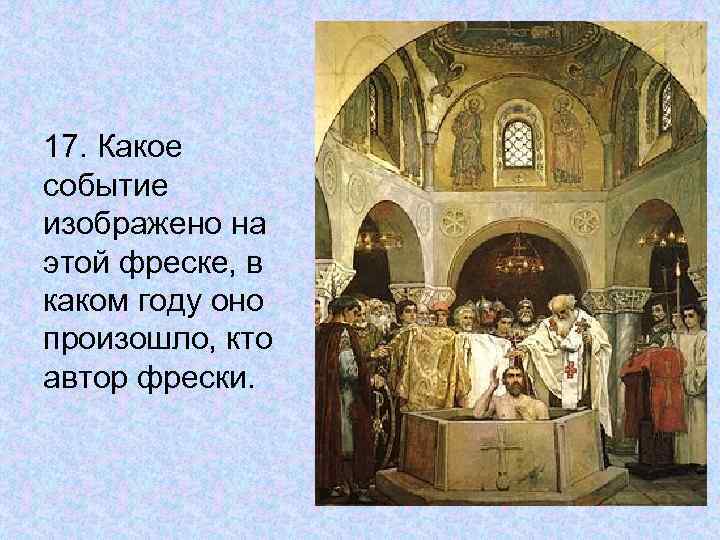 17. Какое событие изображено на этой фреске, в каком году оно произошло, кто автор