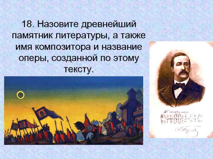 18. Назовите древнейший памятник литературы, а также имя композитора и название оперы, созданной по