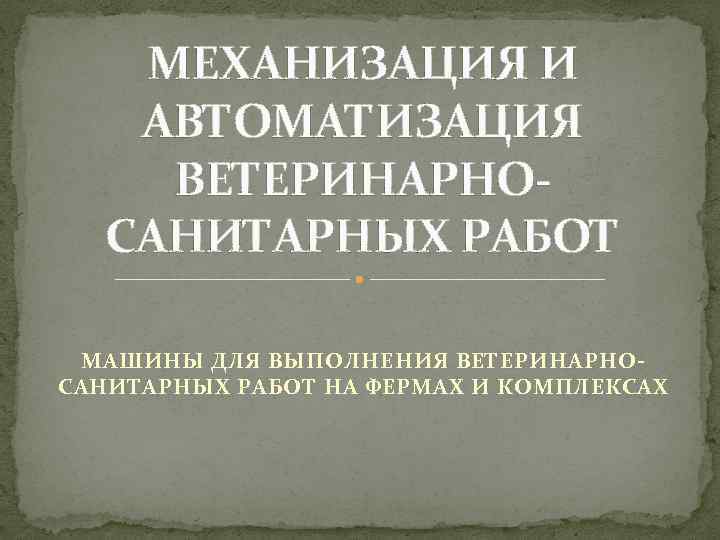 МЕХАНИЗАЦИЯ И АВТОМАТИЗАЦИЯ ВЕТЕРИНАРНОСАНИТАРНЫХ РАБОТ МАШИНЫ ДЛЯ ВЫПОЛНЕНИЯ ВЕТЕРИНАРНОСАНИТАРНЫХ РАБОТ НА ФЕРМАХ И КОМПЛЕКСАХ