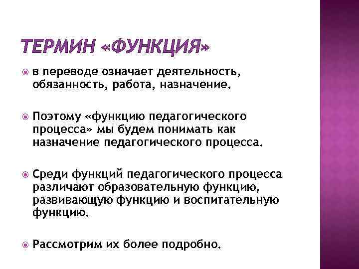 ТЕРМИН «ФУНКЦИЯ» в переводе означает деятельность, обязанность, работа, назначение. Поэтому «функцию педагогического процесса» мы