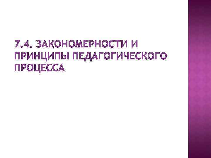7. 4. ЗАКОНОМЕРНОСТИ И ПРИНЦИПЫ ПЕДАГОГИЧЕСКОГО ПРОЦЕССА 