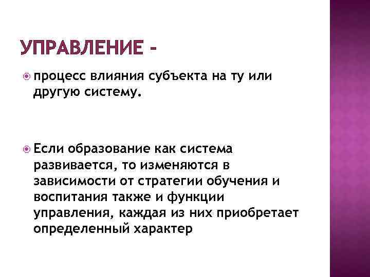 УПРАВЛЕНИЕ – процесс влияния субъекта на ту или другую систему. Если образование как система
