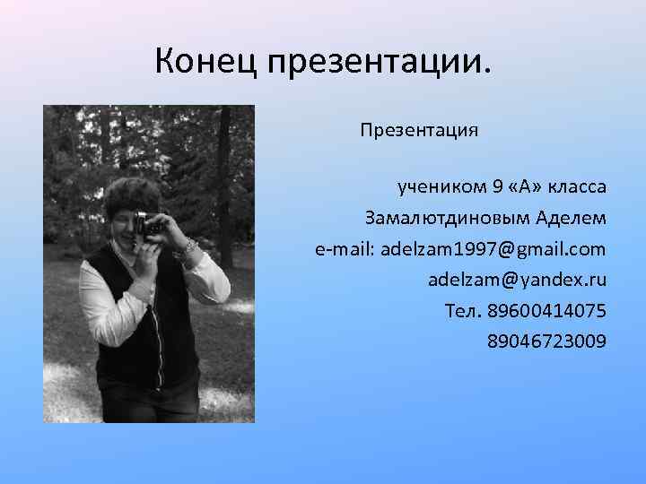 Конец презентации. Презентация подготовлена учеником 9 «А» класса Замалютдиновым Аделем e-mail: adelzam 1997@gmail. com