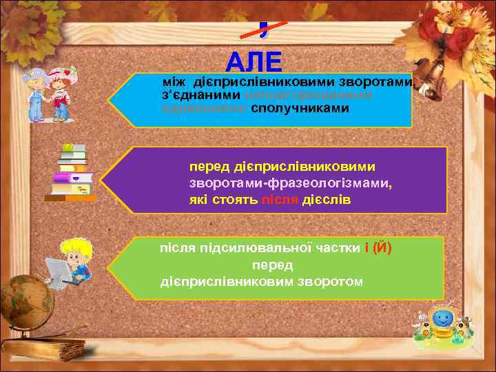 ’ АЛЕ між дієприслівниковими зворотами, з‘єднаними неповторюваними єднальними сполучниками перед дієприслівниковими зворотами-фразеологізмами, які стоять