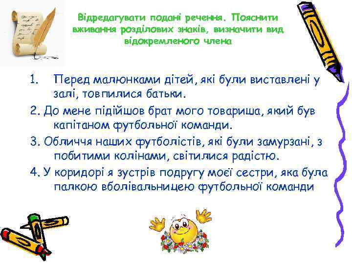 Відредагувати подані речення. Пояснити вживання розділових знаків, визначити вид відокремленого члена 1. Перед малюнками